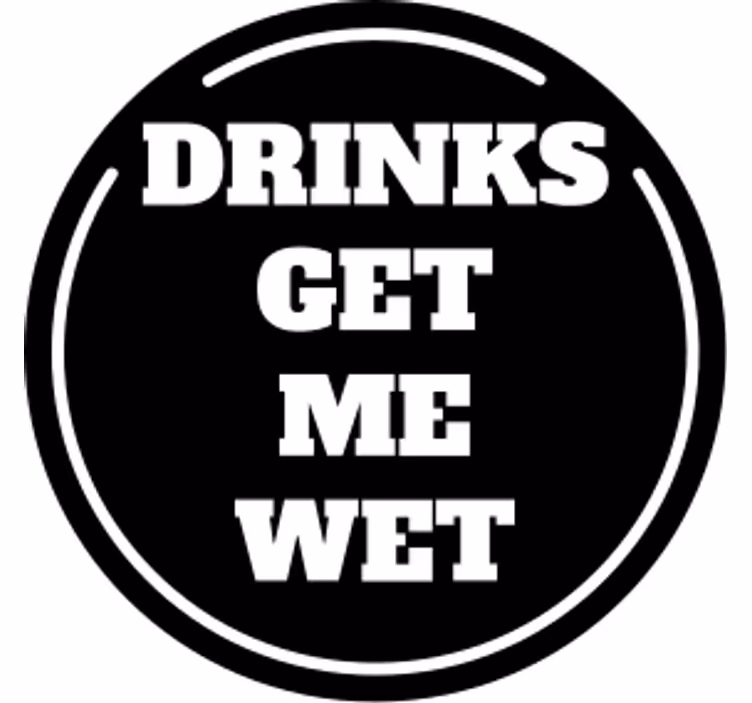 Sætning drikkevarer få mig våd coaster - TenStickers